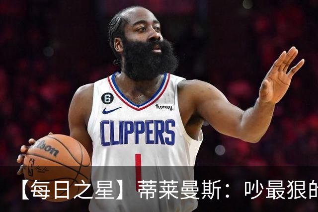 【每日之星】蒂莱曼斯：吵最狠的架进最绝的球 从内讧主角到球队英雄