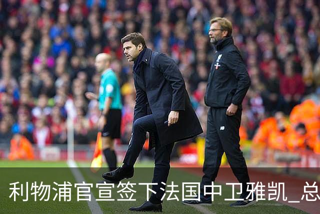 利物浦官宣签下法国中卫雅凯 总价6000万镑签约5+1年