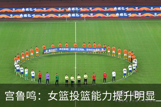 宫鲁鸣：女篮投篮能力提升明显 盼海外球员尽早归队