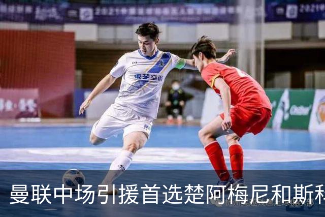 曼联中场引援首选楚阿梅尼和斯科特 与热刺抢荷兰边锋