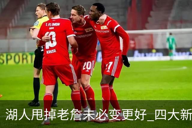 湖人甩掉老詹未必变更好 四大新援各有各的软肋