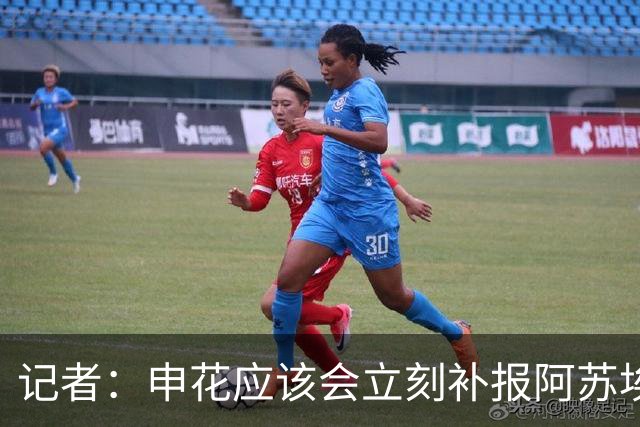 记者：申花应该会立刻补报阿苏埃，回归首秀将是周六足协杯